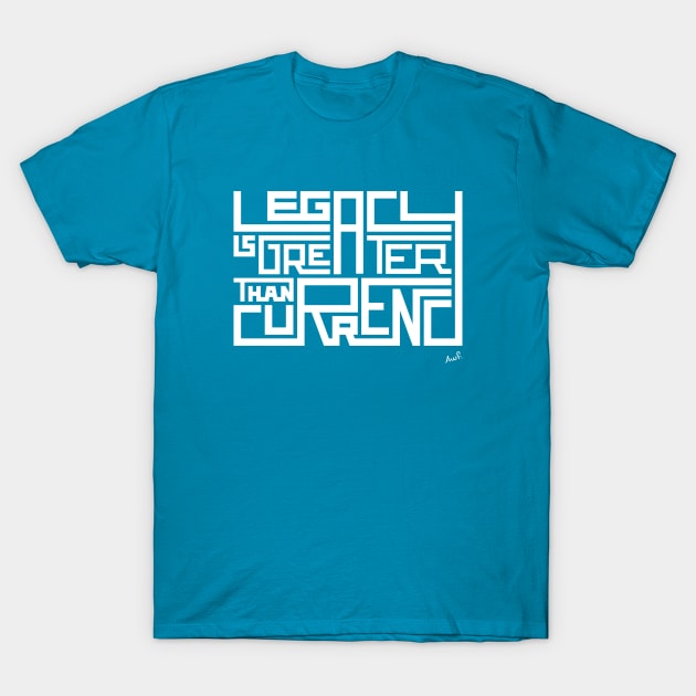 Legacy is greater than currency T-Shirt by AyeletFleming